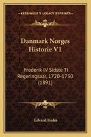 Danmark Norges Historie V1: Frederik IV Sidste Ti Regeringsaar, 1720-1730 (1891) 1166805875 Book Cover