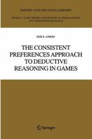 The Consistent Preferences Approach to Deductive Reasoning in Games (Theory and Decision Library C) 1441938761 Book Cover