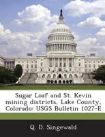 Sugar Loaf and St. Kevin mining districts, Lake County, Colorado: USGS Bulletin 1027-E 1289075425 Book Cover