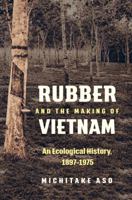 Rubber and the Making of Vietnam: An Ecological History, 1897-1975 1469637154 Book Cover