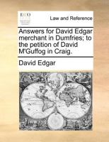 Answers for David Edgar merchant in Dumfries; to the petition of David M'Guffog in Craig. 1171380453 Book Cover