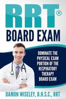 Rrt Board Exam: Dominate the Physical Exam Portion of the Respiratory Therapy Board Exam 1532702213 Book Cover