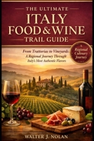 the ultimate Italy Food & Wine Trail Guide: From Trattorias to Vineyards: A Regional Journey Through Italy’s Most Authentic Flavors B0GKYGLC3L Book Cover