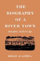 The Biography of a River Town: Memphis Its Heroic Age 0937130001 Book Cover