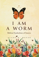 I Am A Worm: Biblical Symbolism of Insects 1038346193 Book Cover