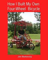 How I Built My Own Four-Wheel Bicycle: No welding or machine shop necessary 1441411224 Book Cover