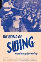 The World of Swing: An Oral History of Big Band Jazz 0306810166 Book Cover