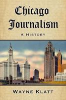 Chicago Journalism: A History 078644181X Book Cover