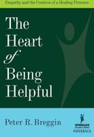 The Heart of Being Helpful: Empathy And the Creation of a Healing Presence 0826102743 Book Cover