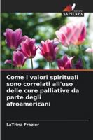 Come i valori spirituali sono correlati all'uso delle cure palliative da parte degli afroamericani 6209058361 Book Cover