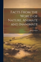 Facts From the World of Nature, Animate and Inanimate 1021725129 Book Cover