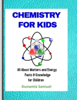 CHEMISTRY FOR KIDS: All About Matters and Energy Facts & Knowledge for Children B08HT8681Q Book Cover