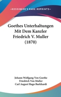 Goethes Unterhaltungen Mit Dem Kanzler Friedrich V. Muller 1104173212 Book Cover