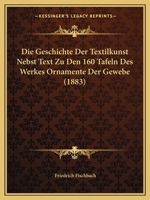 Die Geschichte Der Textilkunst Nebst Text Zu Den 160 Tafeln Des Werkes Ornamente Der Gewebe 1120461782 Book Cover