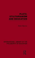 Plato, Utilitarianism and Education (International Library of the Philosophy of Education Volume 3) 0415562503 Book Cover