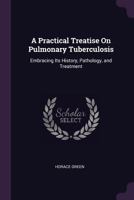 A practical treatise on pulmonary tuberculosis 1432647644 Book Cover