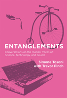 Entanglements: Conversations on the Human Traces of Science, Technology, and Sound 0262035278 Book Cover