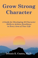 Grow Strong Character: A Guide for Developing 36 Character Skills to Achieve Excellence in Every Area of Your Life 0985015640 Book Cover