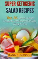 Ketogenic Diet: Super Ketogenic Salad Recipes: Top 35 Insanely Good Ketogenic Diet Recipes for Easy Weight Loss 1517363675 Book Cover