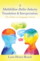 A Multibillion-Dollar Industry Translation & Interpretation: The Future in Language Careers 0578754657 Book Cover