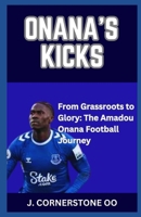 ONANA'S KICK: “From Grassroots to Glory: The Amadou Onana Football Journey” B0CQXJ1J4S Book Cover