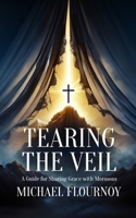 Tearing the Veil: A Guide for Sharing Grace with Mormons B0DWH1JRW4 Book Cover