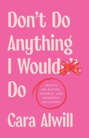 Don't Do Anything I Would Do: Essays on Dating, Divorce, and Romantic Delusions B0F2FKLGB8 Book Cover
