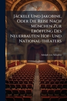Jäckele Und Jakobine, Oder Die Reise Nach München Zur Eröffung Des Neuerbauten Hof- Und National-theaters: Mit 1 Titelk... 1271707640 Book Cover