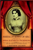 America's Joan of Arc: The Life of Anna Elizabeth Dickinson 0195339266 Book Cover