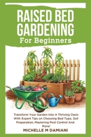 Raised Bed Gardening For Beginners: Transform Your Garden Into A Thriving Oasis With Expert Tips On Choosing Bed Type, Soil Preparation, Mastering Pest Control And More! B0DRSW7PDP Book Cover