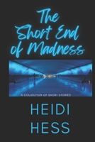 The Short End of Madness: A Collection of Short Stories B0B4PLJBL8 Book Cover