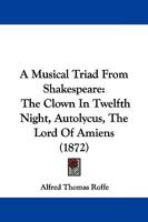 A Musical Triad From Shakespeare: The Clown In Twelfth Night, Autolycus, The Lord Of Amiens 1165892863 Book Cover