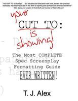 Your Cut to: Is Showing: The Most Complete Spec Screenplay Formatting Guide Ever Written 1478173866 Book Cover