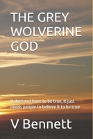 THE GREY WOLVERINE GOD: It does not have to be true, it just needs people to believe it to be true B0GJ8N36BZ Book Cover