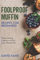 Foolproof Muffin Recipes For Beginners: Start creating delicious muffins like a MasterChef B0BCSH4N27 Book Cover
