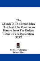 The Church In The British Isles: Sketches Of Its Continuous History From The Earliest Times To The Restoration 1165103036 Book Cover