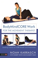 BodyMindCORE Work for the Movement Therapist: Leading Clients to CORE Breath and Awareness 1848193386 Book Cover