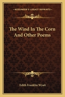 The Wind In The Corn: And Other Poems 0548467463 Book Cover