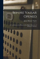 Before Vassar Opened: A Contribution to the History of the Higher Education of Women in America 1017316805 Book Cover