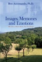 Images, Memories, and Emotions: My Life, a Short Story, Not Yet Done! 0985336293 Book Cover