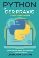 Python in der Praxis: 110+ Übungen zum Programmieren lernen – Geführte Kurse zur Entwicklung Ihrer Python-Kenntnisse (German Edition) B0F9V9CHXD Book Cover