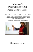 Microsoft PowerPoint 2023 From Zero to Hero: How to Become a Master of Microsoft PowerPoint in Less Than 7 Minutes a Day with the Most Updated Guide ... Essential Formulas Requested by any Company 180631584X Book Cover