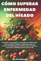 Cómo superar ENFERMEDAD DEL HÍGADO: Remedios comprobados y estrategias de estilo de vida para la salud del hígado, la desintoxicación y la curación ... durante toda la vida (Spanish Edition) B0DWFXZ8RZ Book Cover
