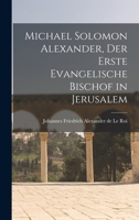 Michael Solomon Alexander, der Erste Evangelische Bischof in Jerusalem 1017301328 Book Cover