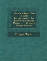 Memorie Della Vita E Delle Peregrinazioni Del Fiorentino Filippo Mazzei... 1016163061 Book Cover