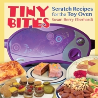 Tiny Bites: Scratch Recipes for the Toy Oven 194403708X Book Cover