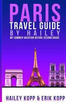 Paris Travel Guide by Hailey: My Summer Vacation Before Second Grade 149963109X Book Cover