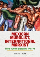 Mexican Muralist, International Marxist: David Alfaro Siqueiros, 1941-74 1526198150 Book Cover