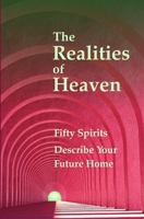 The Realities of Heaven: Fifty Spirits Describe Your Future Home 1511821892 Book Cover