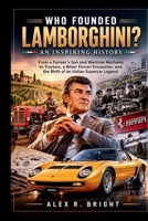 WHO FOUNDED LAMBORGHINI? AN INSPIRING HISTORY: From a Farmer’s Son and Wartime Mechanic to Tractors, a Bitter Ferrari Encounter, and the Birth of an ... Legend (DISCOVER SOMETHING NEW EVERYDAY) B0HFJDB1BS Book Cover